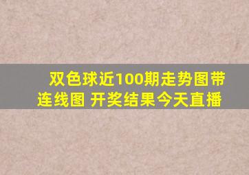 双色球近100期走势图带连线图 开奖结果今天直播